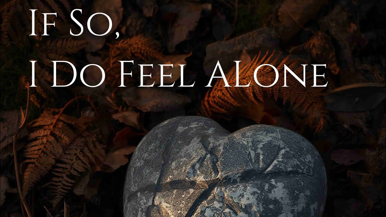 If So, I Do Feel Alone