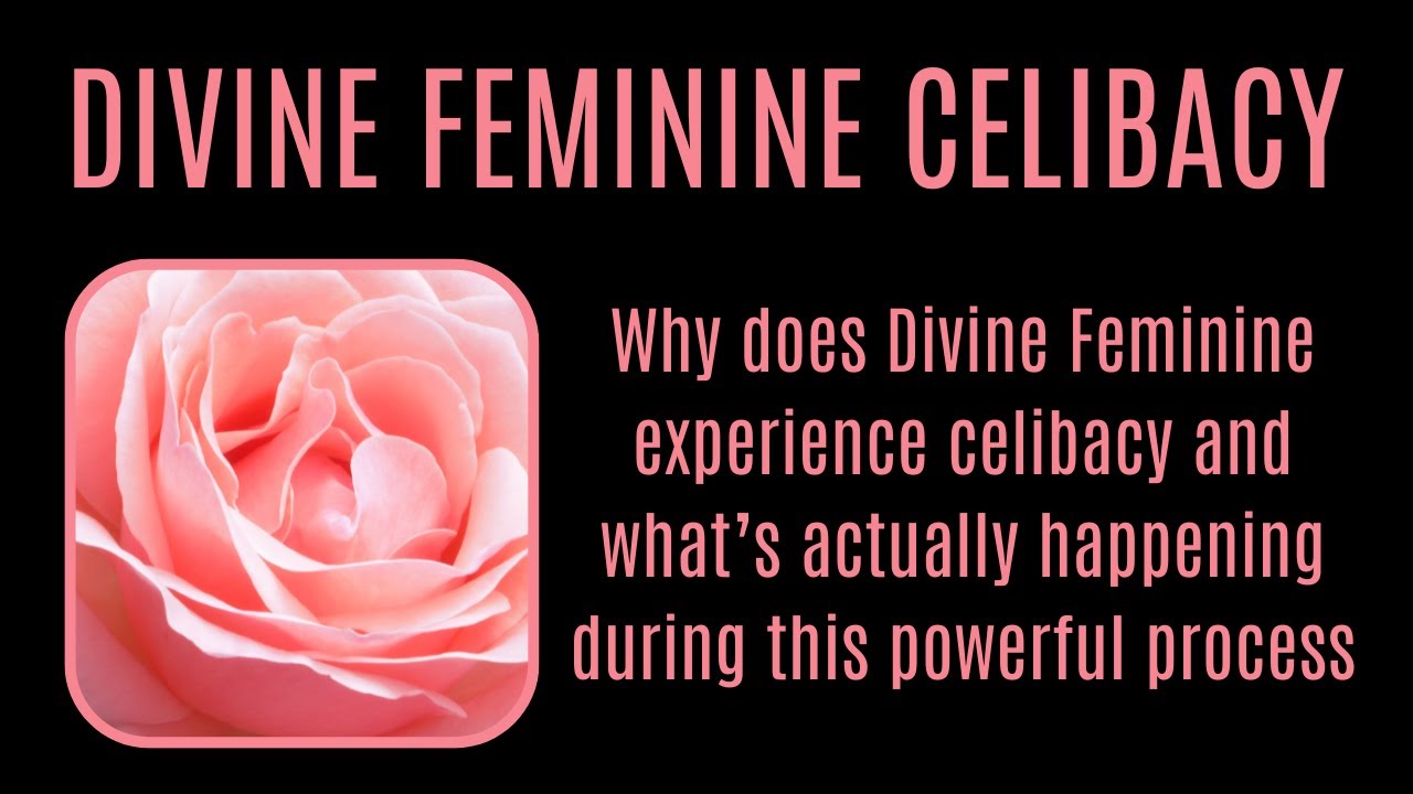DIVINE FEMININE CELIBACY Why she experiences this and what's happening in this powerful process.