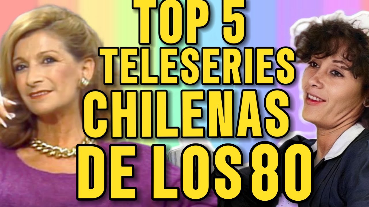 TOP 5 TELESERIES CHILENAS DE LOS AÑOS 80  QUE MARCARON NUESTRAS VIDAS , NOSTALGIA PURA !