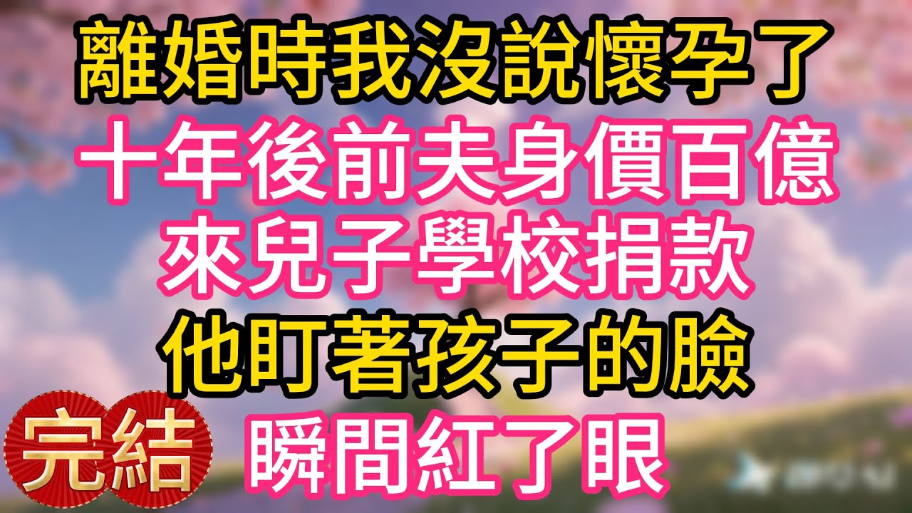 離婚時我沒說懷孕了，十年後前夫身價百億來兒子學校捐款，他盯著孩子的臉，瞬間紅了眼！
