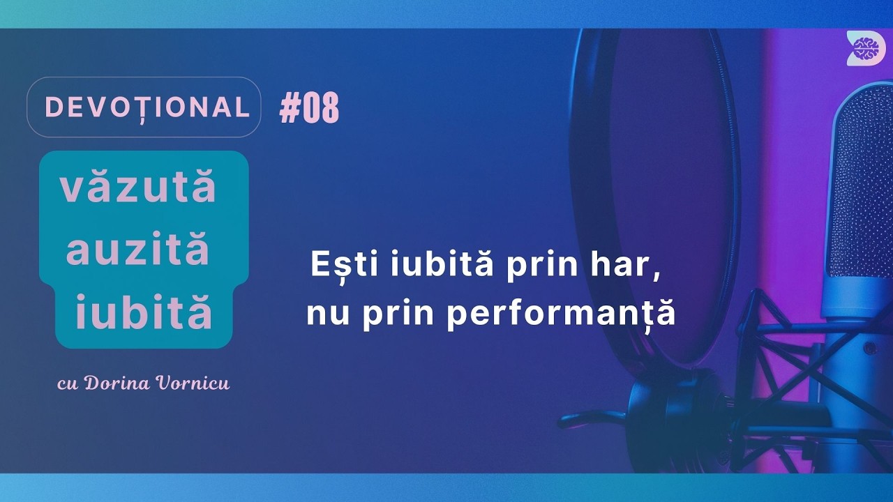 #08 Ești iubită prin har, nu prin performanță / Văzută. Auzită. Iubită.