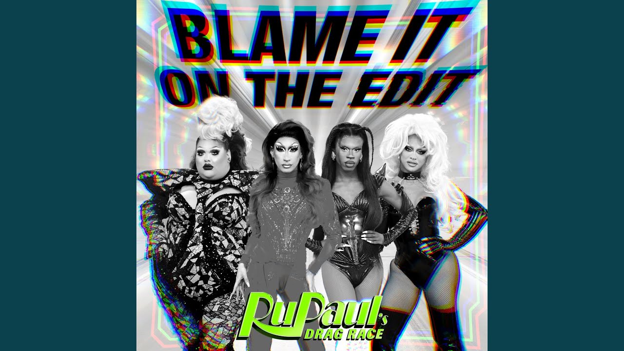 Blame It On The Edit (feat. The Cast of RuPaul's Drag Race)