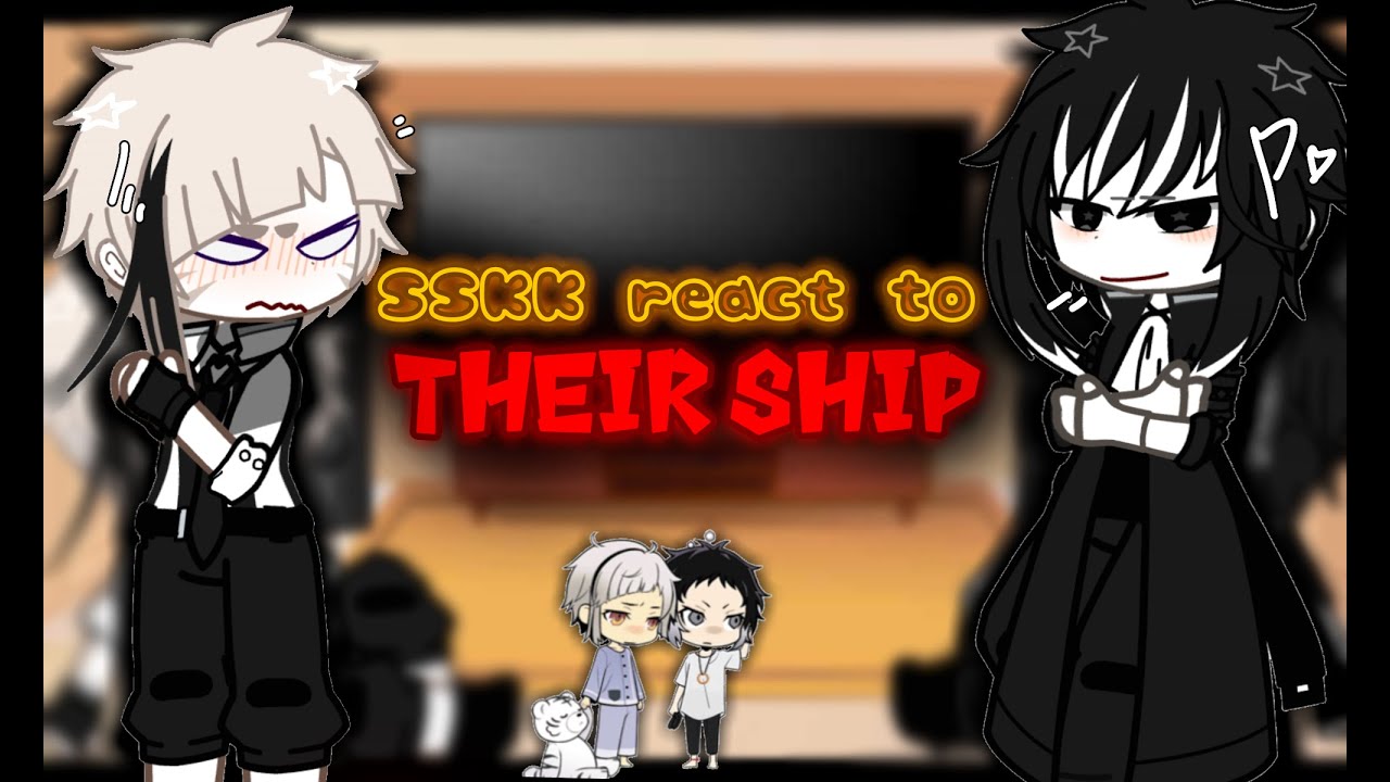 SSKK reacts to THEIR SHIP ll bsd gacha ll SSKK ll