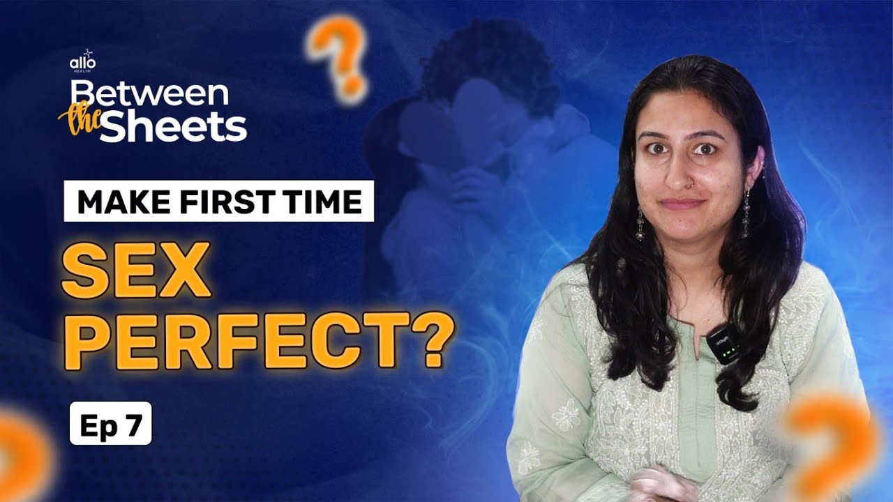 How to Have Perfect Sex? | WATCH THIS | First Time Sex- What to Expect? | E-7 | Allo Health