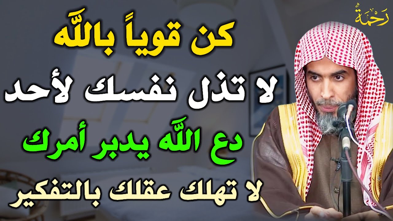 كن قوياً بالله لا تذل نفسك لأحد دع الله يدبر أمرك لا تهلك عقلك بالتفكير /الشيخ عبد السلام الشويعر