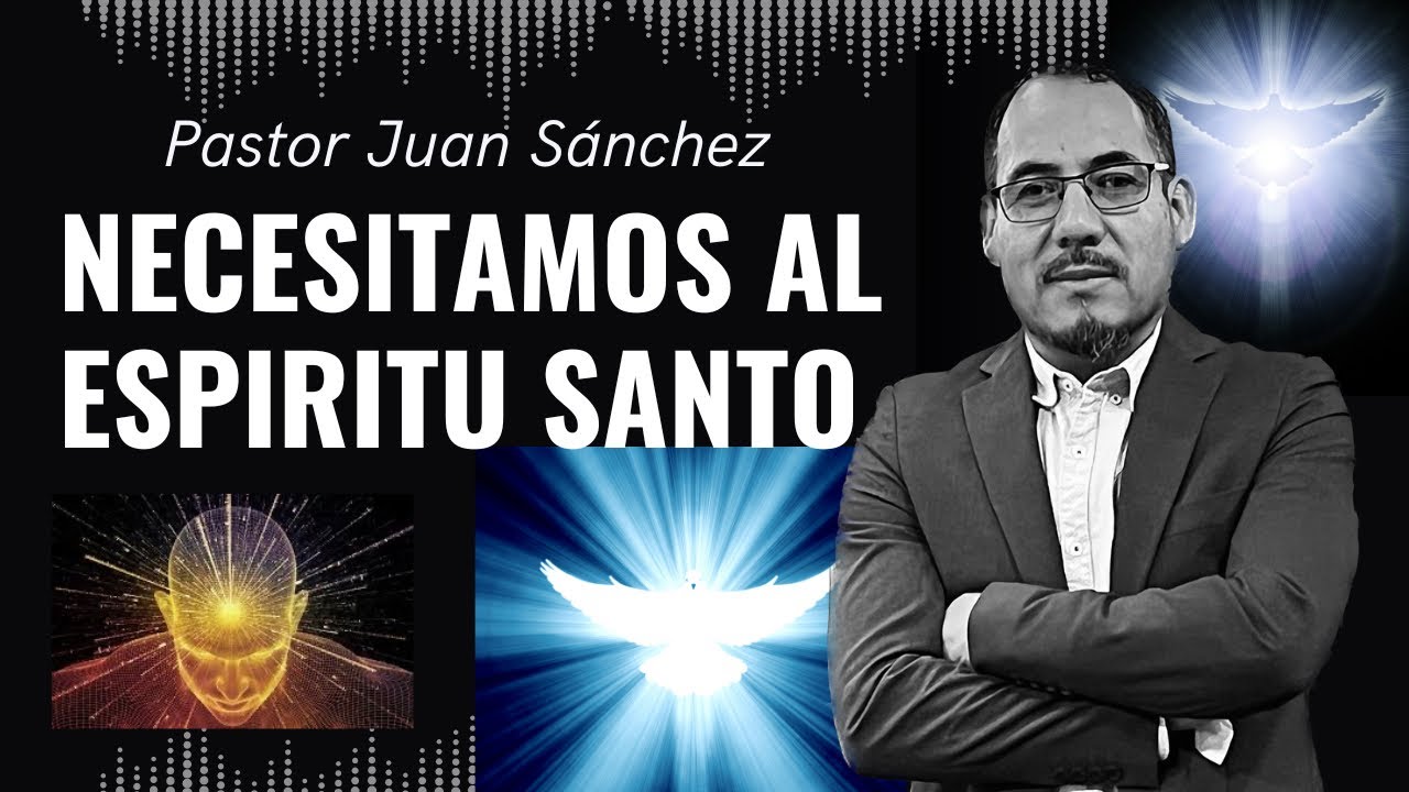 Necesitamos al Espíritu Santo-Pastor Juan Sánchez 
