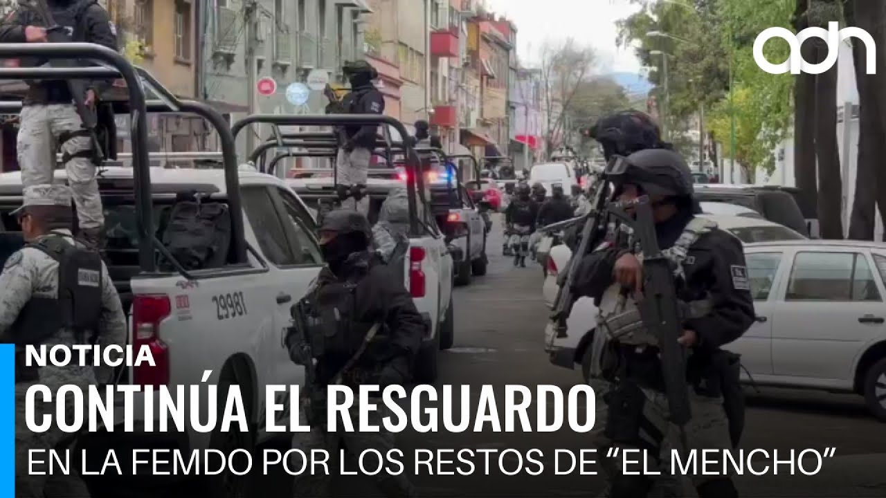 Continúa el resguardo en la FEMDO por los restos de “El Mencho”, ¿qué está pasando?