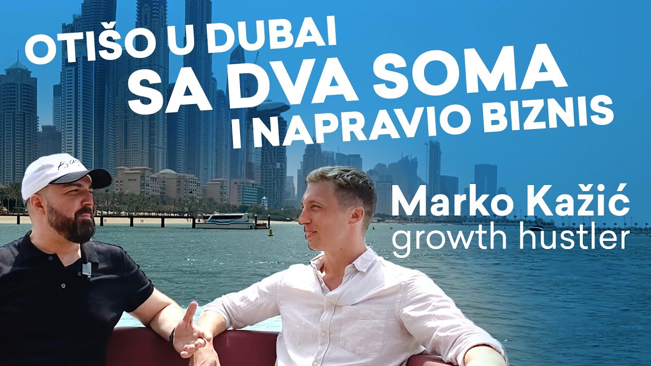 Kako sam otišao u Dubai sa 2000€ u džepu i napravio uspešan biznis - Marko Kažić, growth hustler
