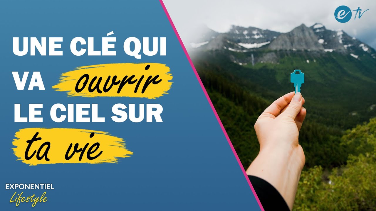 UNE CLÉ QUI VA OUVRIR LE CIEL SUR TA VIE - Exponentiel Lifestyle