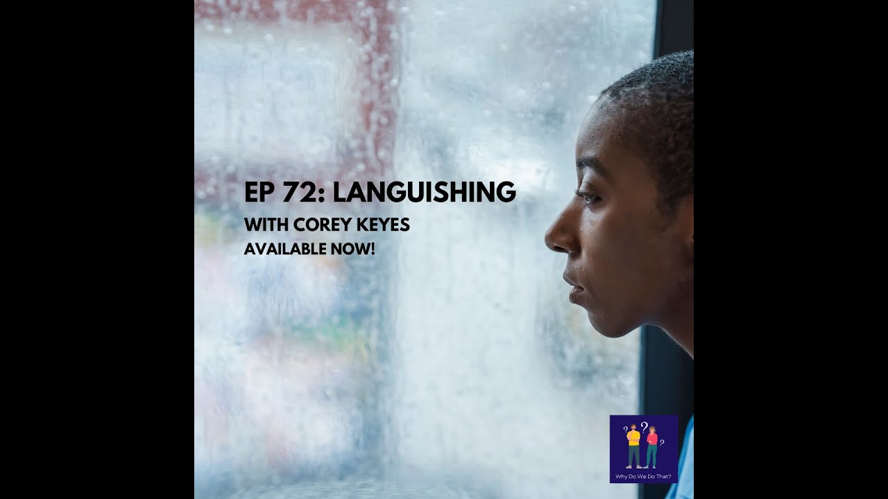 Languishing with Corey Keyes - Why Do We Do That? Ep 72