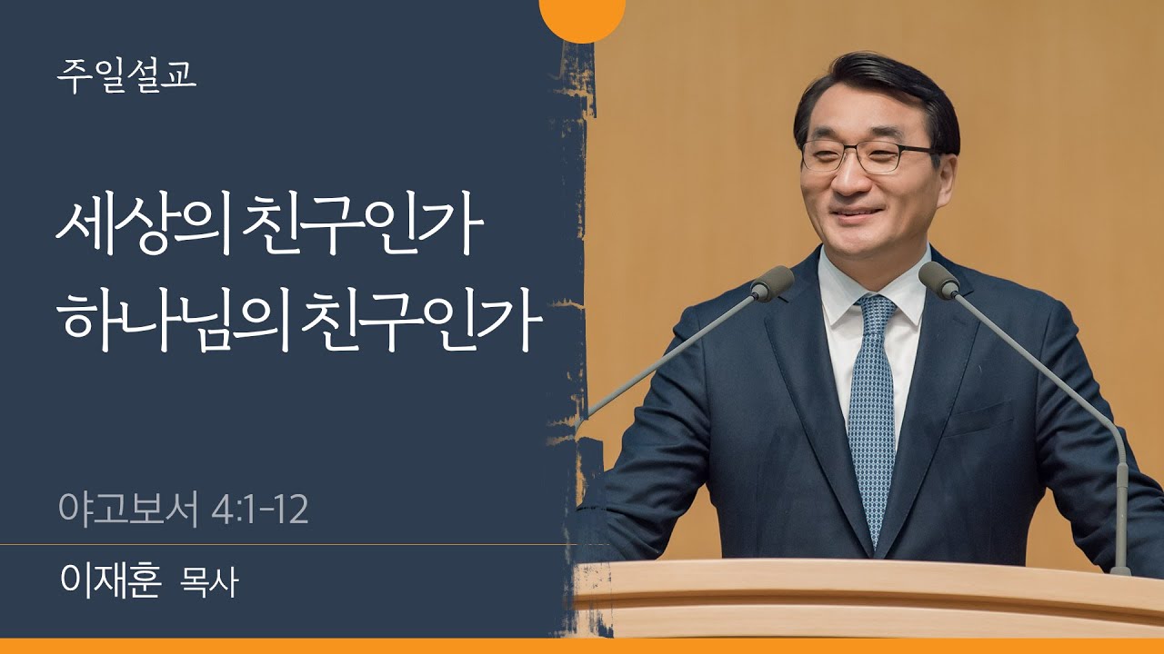 [이재훈 담임목사] 세상의 친구인가 하나님의 친구인가 (야고보서 4:1-12)│2022.03.27