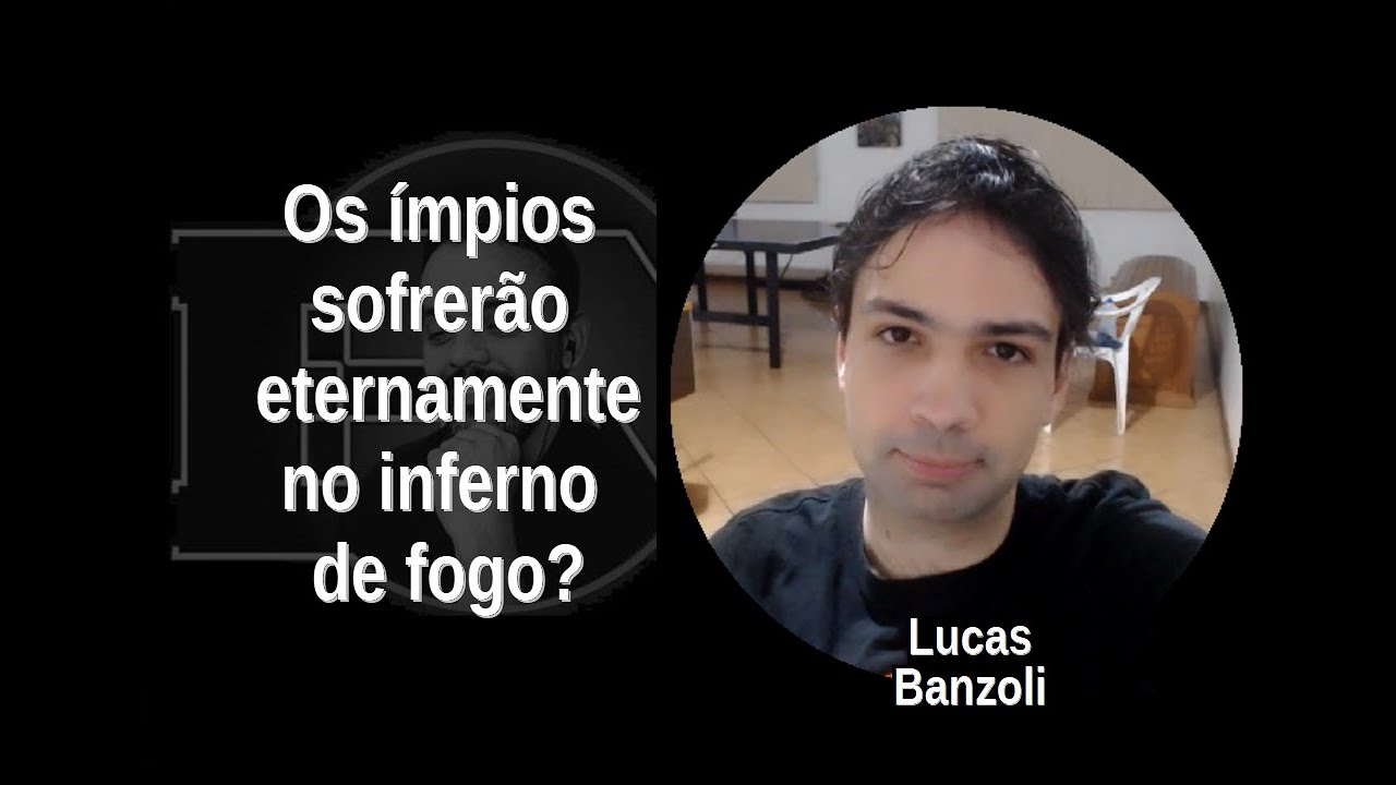 [29] LUCAS BANZOLI  Os ímpios sofrerão eternamente no Inferno de fogo?