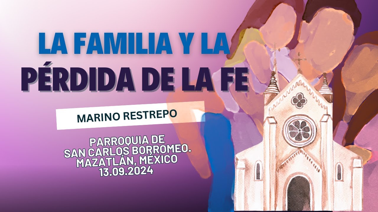 La familia y la pérdida de la fe Por: Marino Restrepo  Mazatlán, México 🇲🇽 13 09 2024