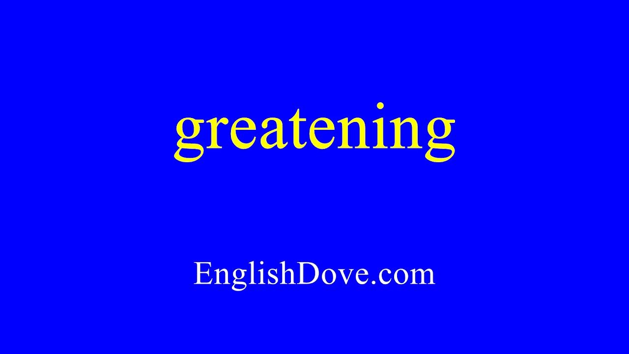 How to pronounce greatening in American English