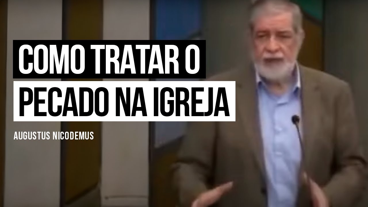 Como tratar o pecado na igreja - Augustus Nicodemus