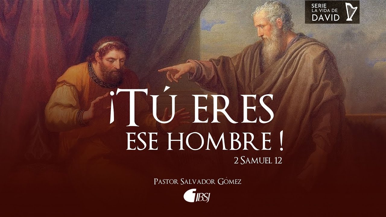¡Tú eres ese hombre! | 2 Samuel 12 | Ps. Salvador Gómez Dickson