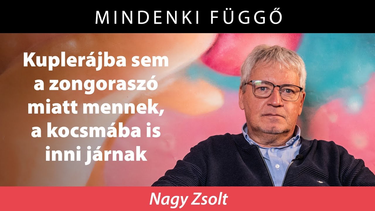 Mindenki függő: „Kuplerájba sem a zongoraszó miatt mennek, a kocsmába is inni járnak” – Nagy Zsolt