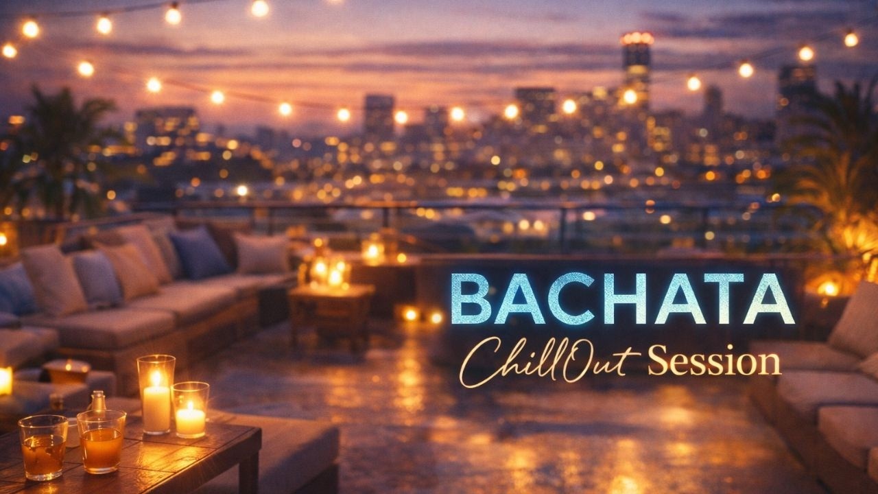 BACHATA CHILLOUT SESSION, suavidad pura para que disfrutes con la  música que más te gusta