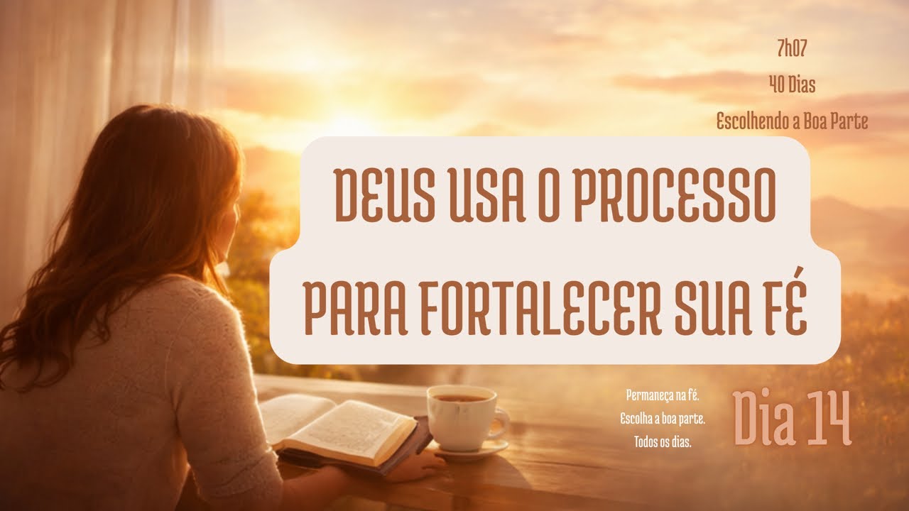 DEVOCIONAL DA MANHÃ 7h07 | Deus Usa o Processo para Fortalecer Sua Fé | Dia 14
