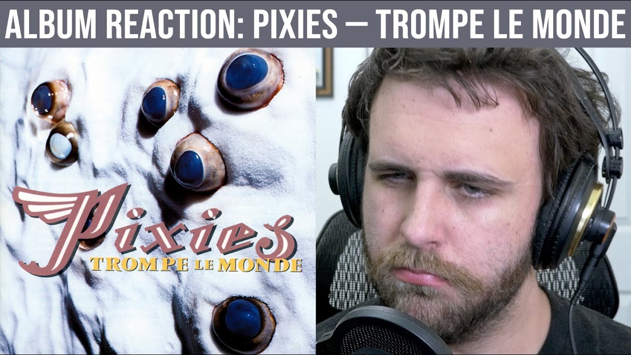 ALBUM REACTION: Pixies — Trompe le Monde