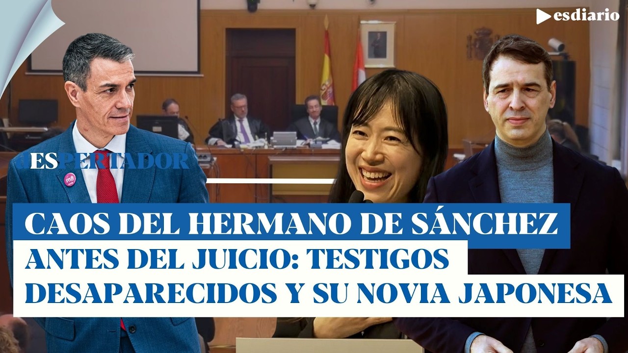 Caos del hermano de Sánchez antes del juicio: 5 testigos fantasmas y de nuevo la novia japonesa