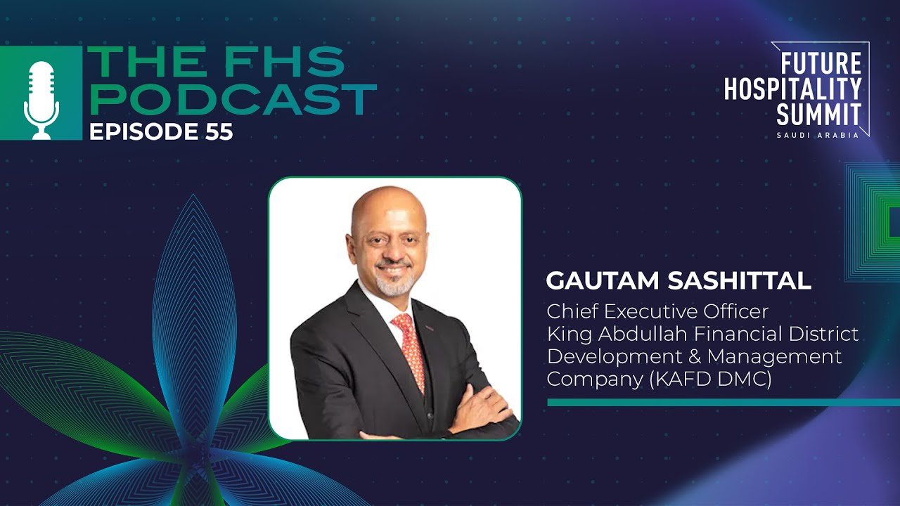 The FHS Podcast Episode 55: Gautam Sashittal, CEO, KAFD Development & Management Company