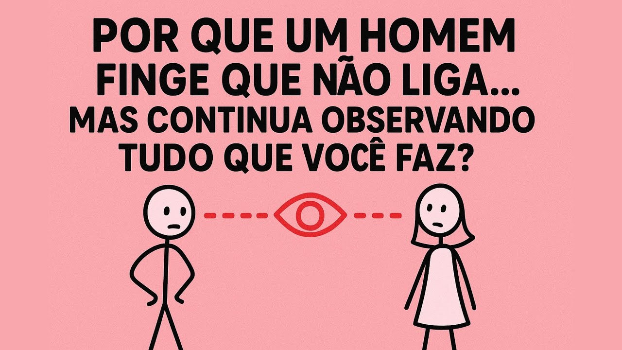 Por Que Um Homem Finge Que Não Liga… Mas Continua Observando Tudo Que Você Faz?