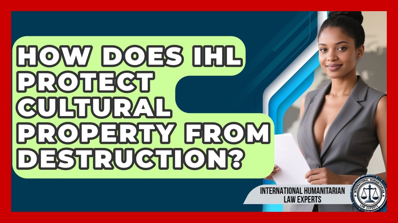 How Does IHL Protect Cultural Property From Destruction? - International Humanitarian Law Experts