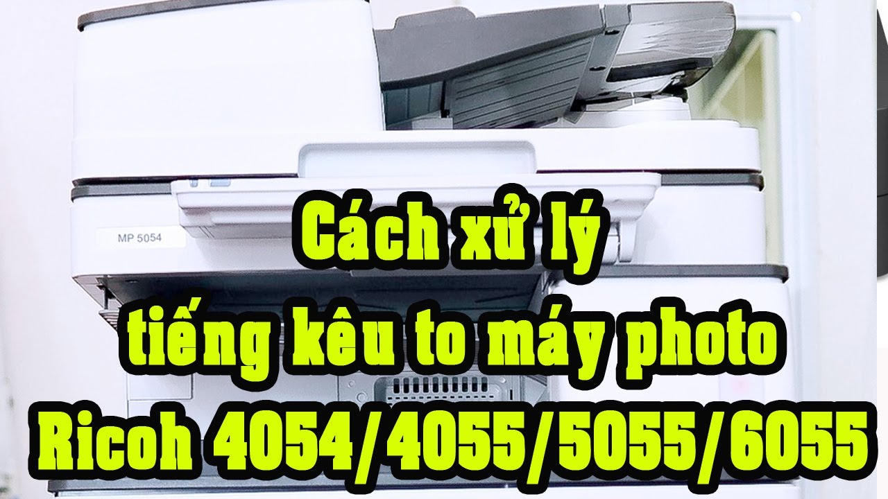 Cách xử lý tiếng kêu to máy photocoppy Ricoh 5054/5055/6055