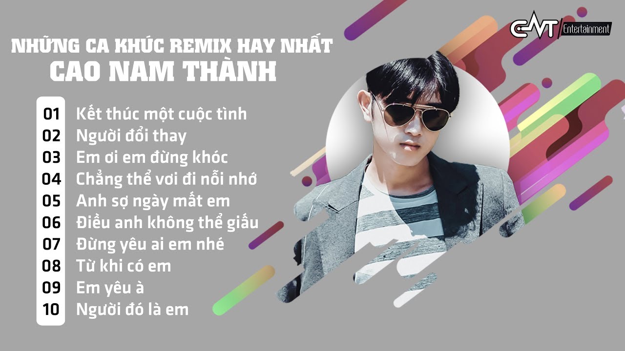 Cao Nam Th&agrave;nh | Những Ca Kh&uacute;c Remix Hay Nhất 2018 - Kết Th&uacute;c Một Cuộc T&igrave;nh (Album Remix)
