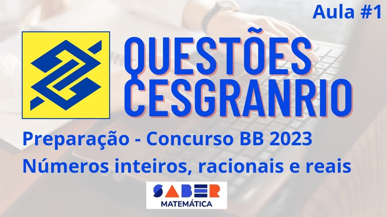 Aula #1 - Questões Cesgranrio - Números Inteiros, Racionais e Reais - Concurso BB 2023