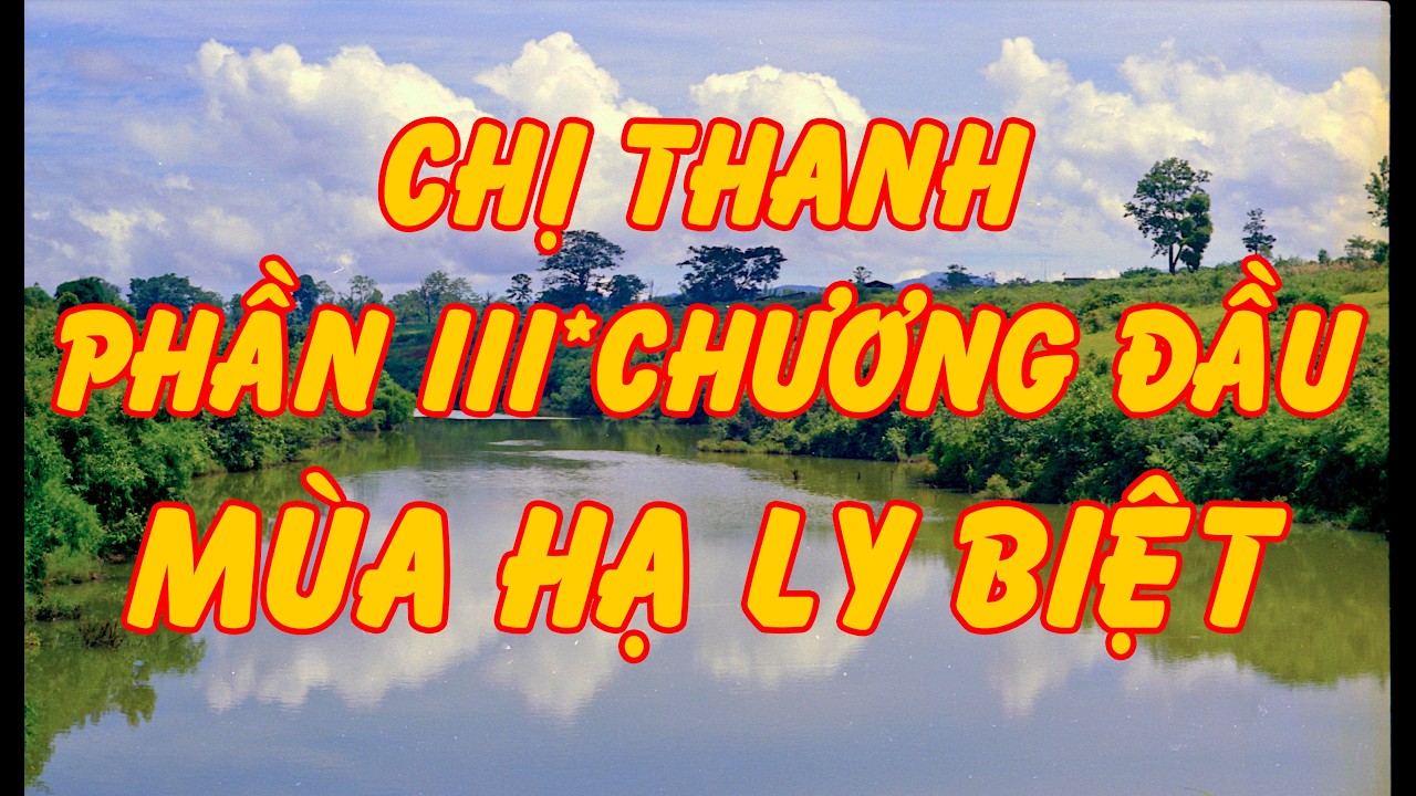 Văn Chương Miền Nam | CHỊ THANH (Phần III | Chương Đầu : Mùa Hạ Ly Biệt) (Quang Nguyễn)