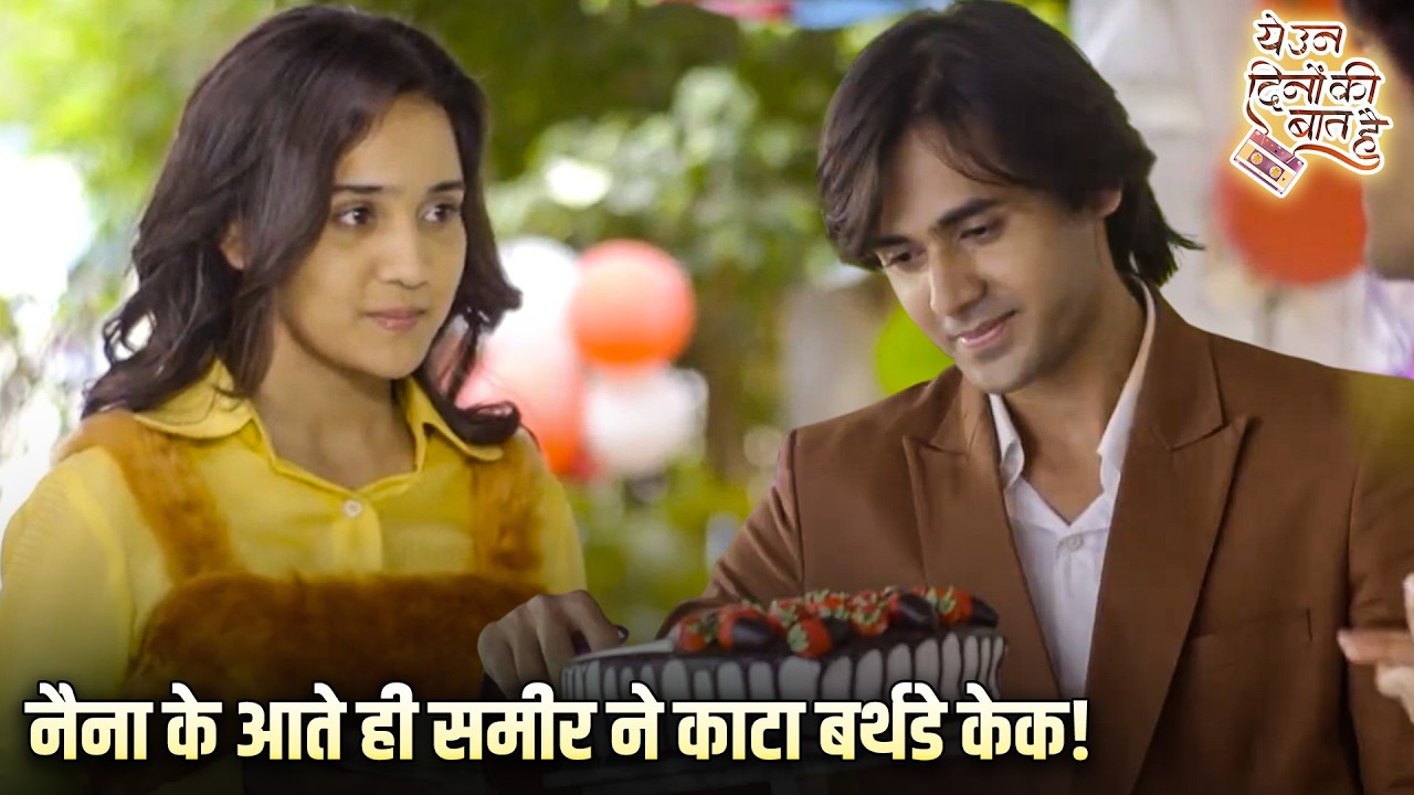 नैना के आते ही समीर ने काटा बर्थडे केक! | Yeh Un Dinon Ki Baat Hai | Best Scene |