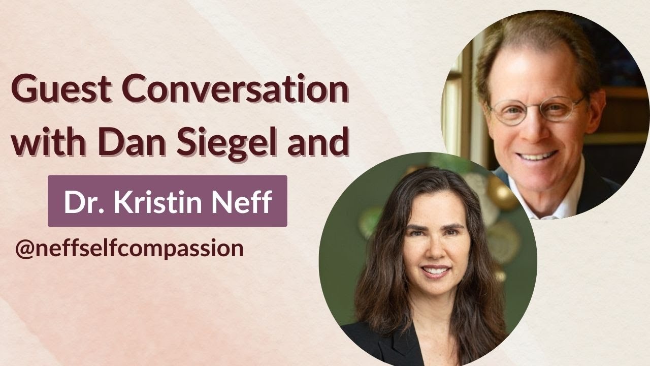 Self-Compassion & the Illusion of the Separate Self: A Conversation with Dan Siegel & Kristin Neff