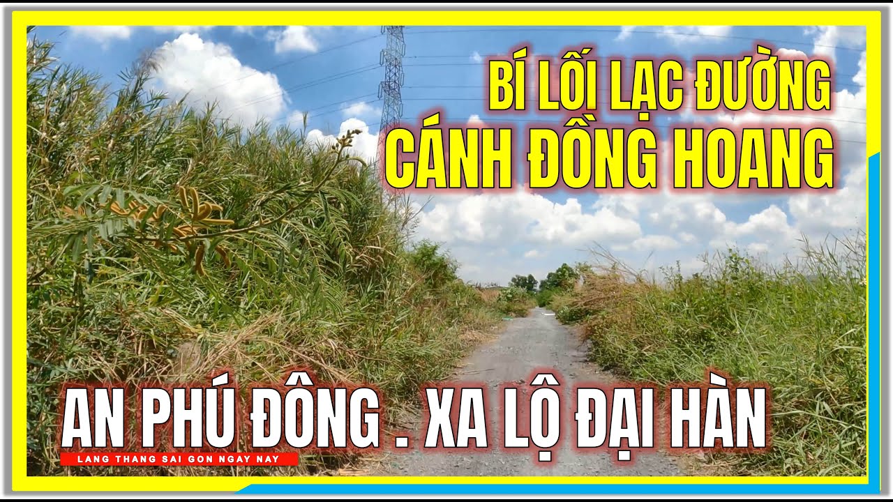 Bí Lối Lạc Đường CÁNH ĐỒNG HOANG VÙNG VEN SÀI GÒN | AN PHÚ ĐÔNG đến XA LỘ ĐẠI HÀN