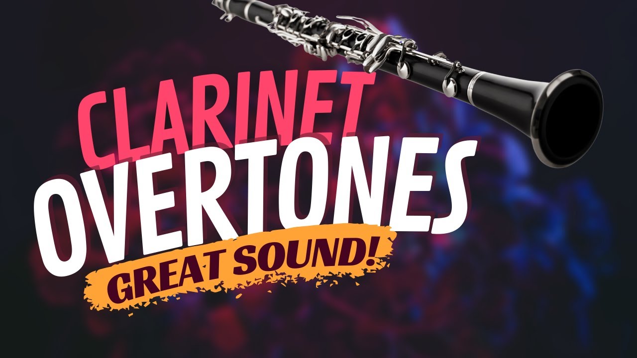 Use the Power of Overtones to find the Perfect Clarinet Sound!