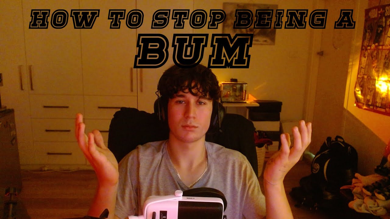 How to stop being a bum (for teenagers)