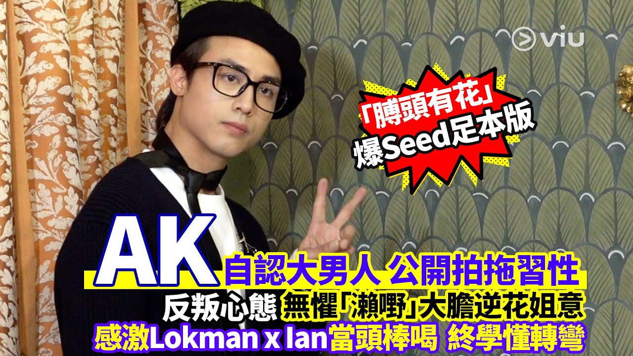 AK自認大男人😎 公開拍拖習性👫🏻反叛心態 無懼「瀨嘢」大膽逆花姐意🙅‍♂️ 感激Lokman x Ian當頭棒喝💥終學懂轉彎｜Viu1人物專訪