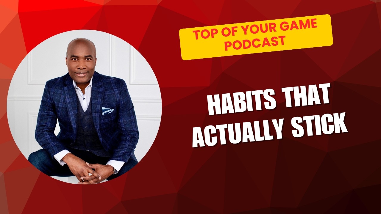Habits That Actually Stick | Top of Your Game Podcast with Dr. Floyd