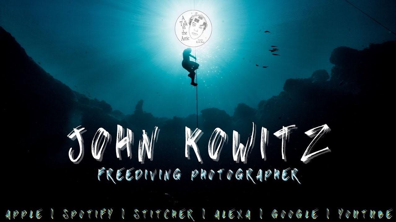 A Talk in the Attic Pod #95: JOHN KOWITZ, Freediving Underwater Photographer