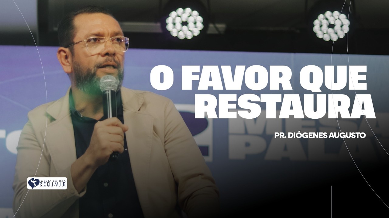 O FAVOR QUE RESTAURA | PR. DIÓGENES AUGUSTO | Ministério Redimir