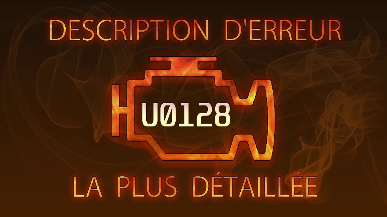 U0128 description d'erreur la plus d&eacute;taill&eacute;e