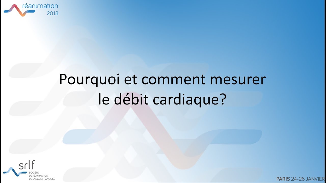 Réanimation 2018 - Pourquoi et comment mesurer le débit cardiaque ? X. MONNET