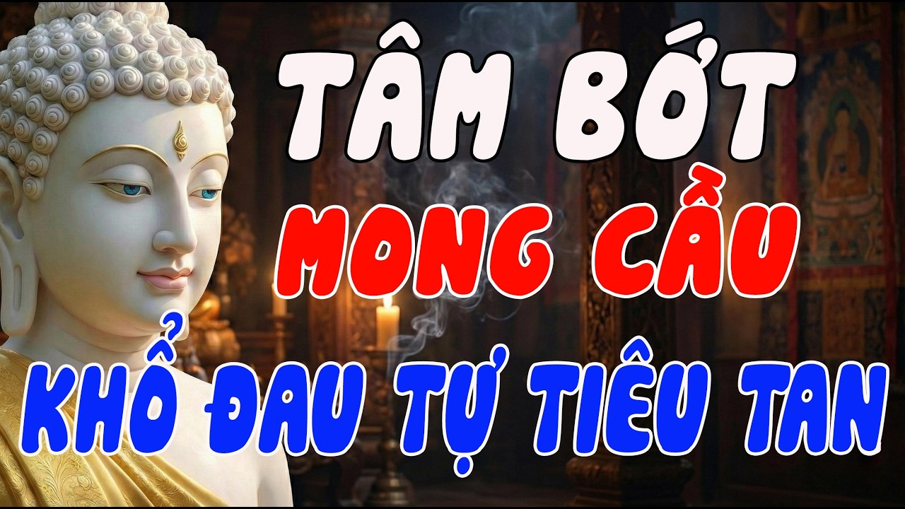 TÂM BỚT MONG CẦU – KHỔ ĐAU TỰ TIÊU TAN | LỜI PHẬT DẠY CHO ĐỜI AN LẠC