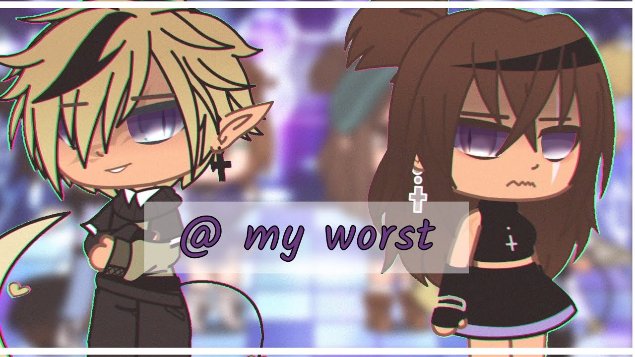 @ my worst || Gacha Club Music Video