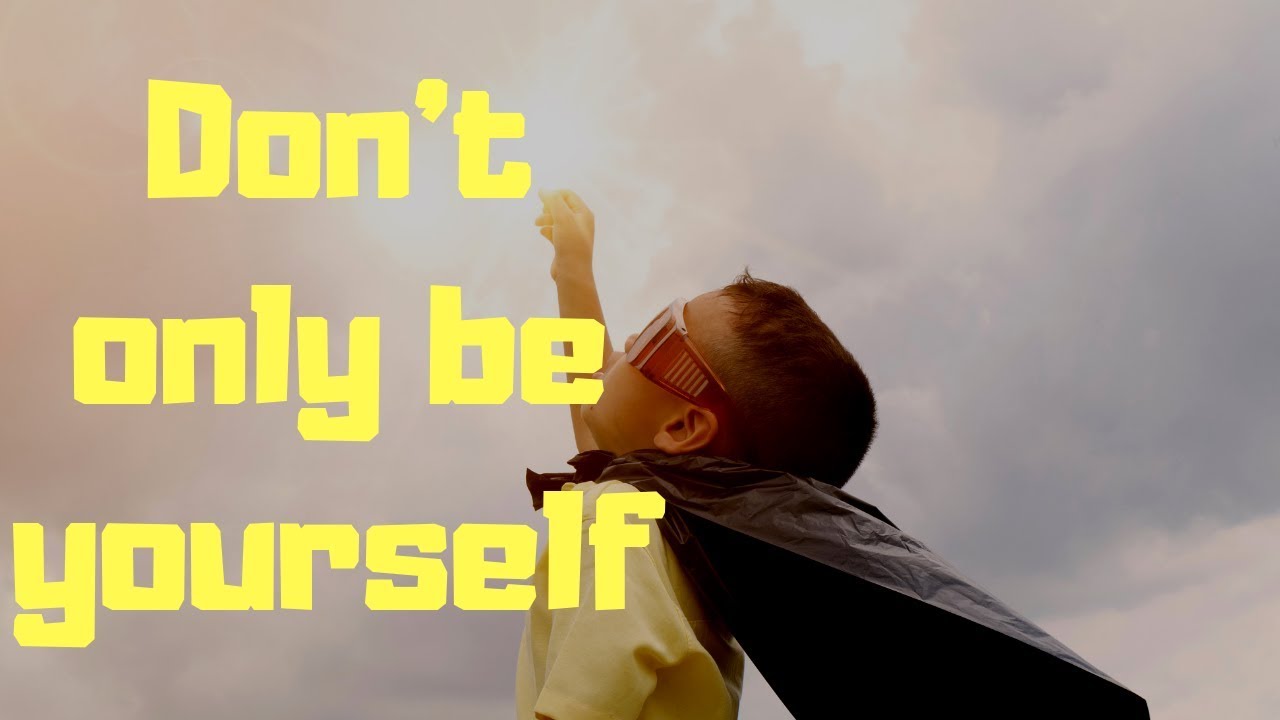 Don't be who you are - a kind of bad advise self improvement tip