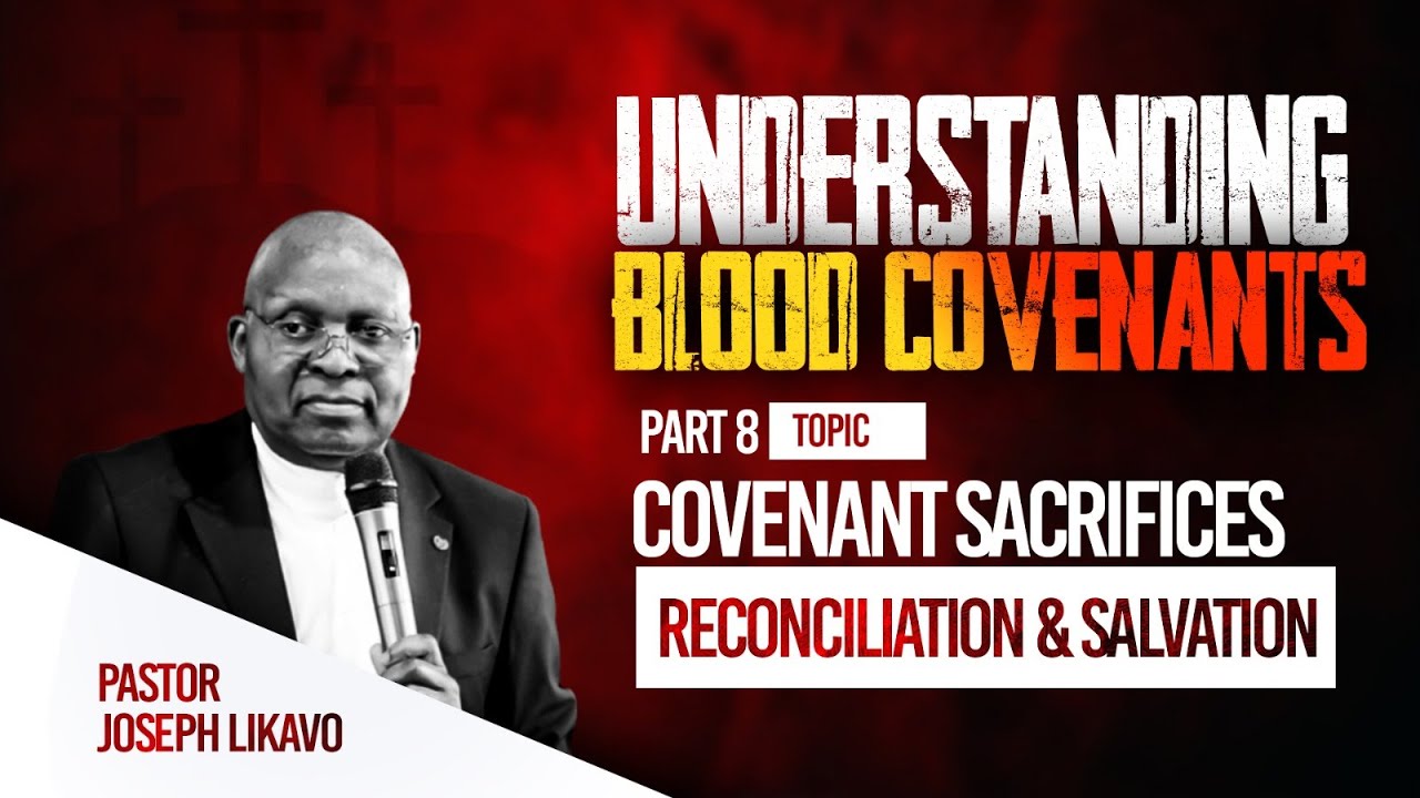 UNDERSTANDING BLOOD COVENANT Part 8 ( RECONCILIATION AND SALVATION) Pst Joseph Likavo