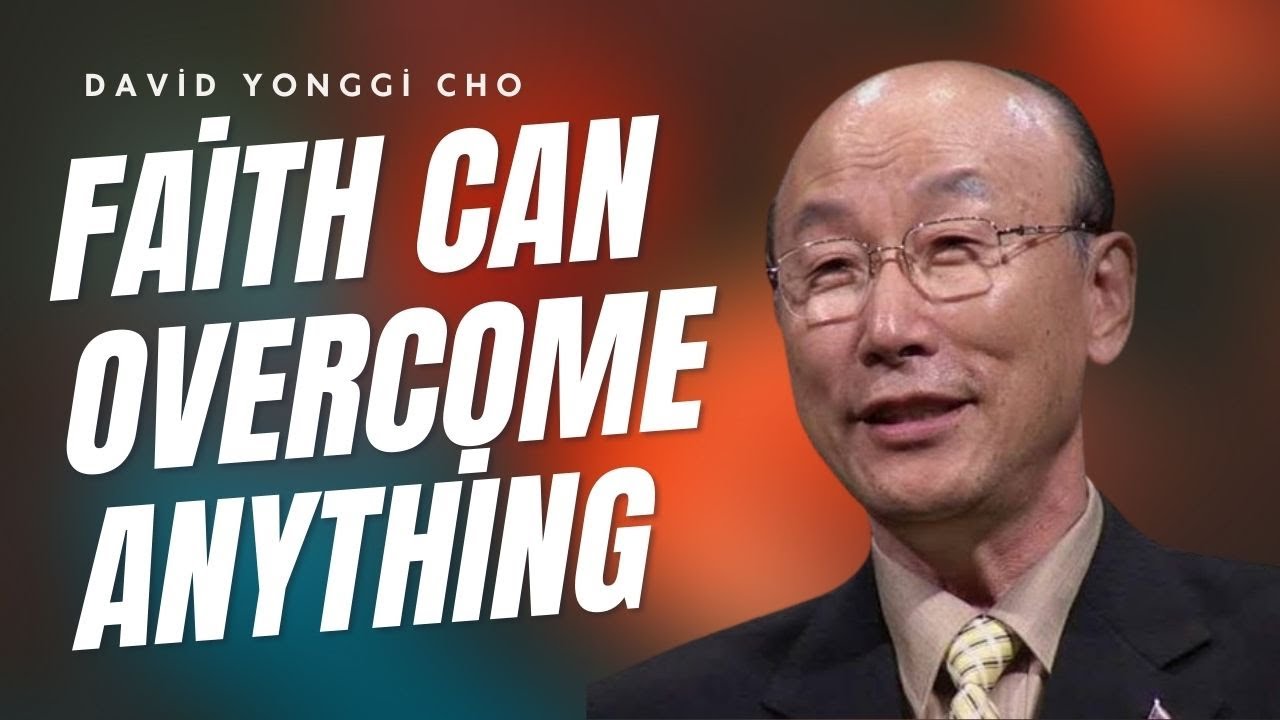FAITH CAN OVERCOME ANYTHING // David Yonggi Cho