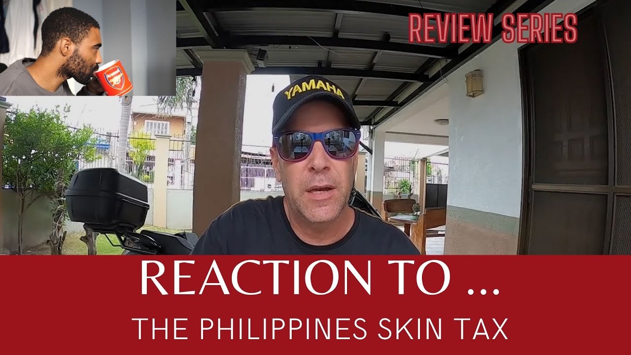 REACTION TO PHILIPPINES SKIN TAX - What Is It & How To Deal With It - PART 1