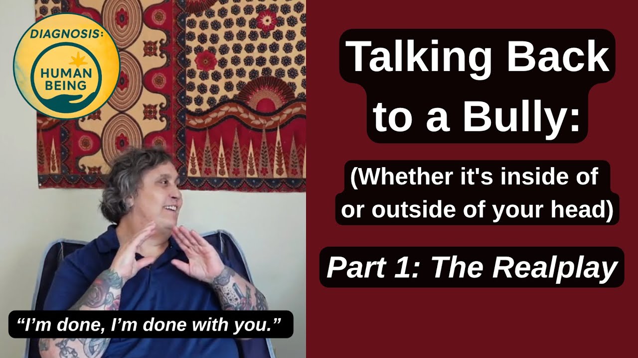 Talking Back to a Bully (Whether It's Inside of or Outside of Your Head): Part One, the Realplay